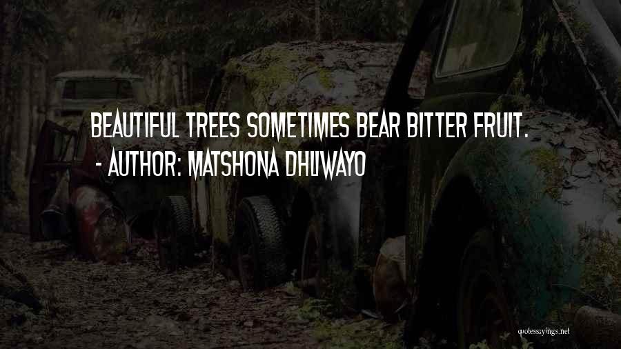 Matshona Dhliwayo Quotes: Beautiful Trees Sometimes Bear Bitter Fruit.
