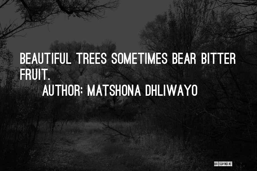 Matshona Dhliwayo Quotes: Beautiful Trees Sometimes Bear Bitter Fruit.