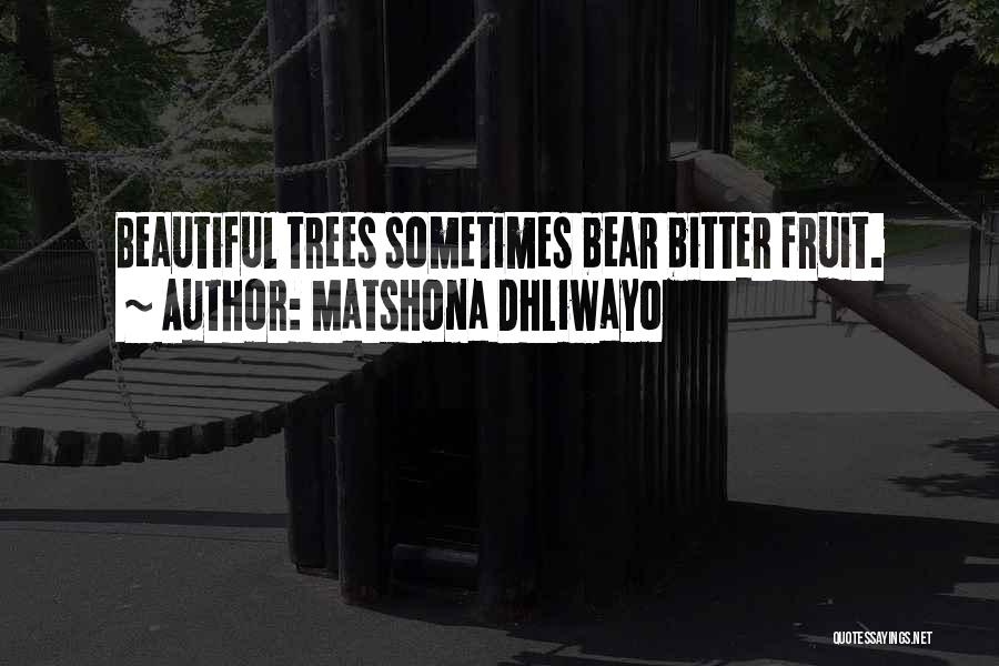 Matshona Dhliwayo Quotes: Beautiful Trees Sometimes Bear Bitter Fruit.