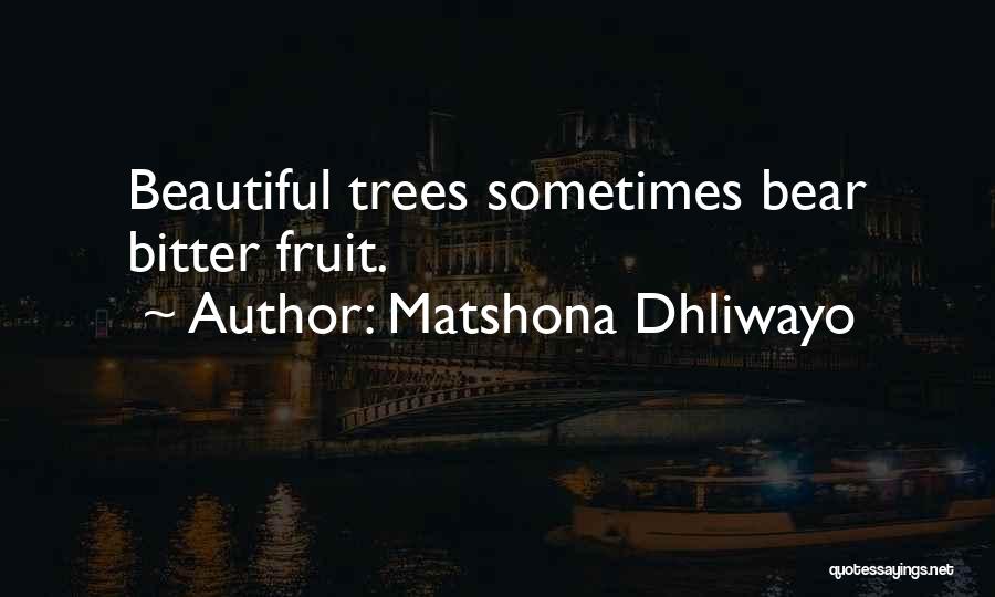 Matshona Dhliwayo Quotes: Beautiful Trees Sometimes Bear Bitter Fruit.