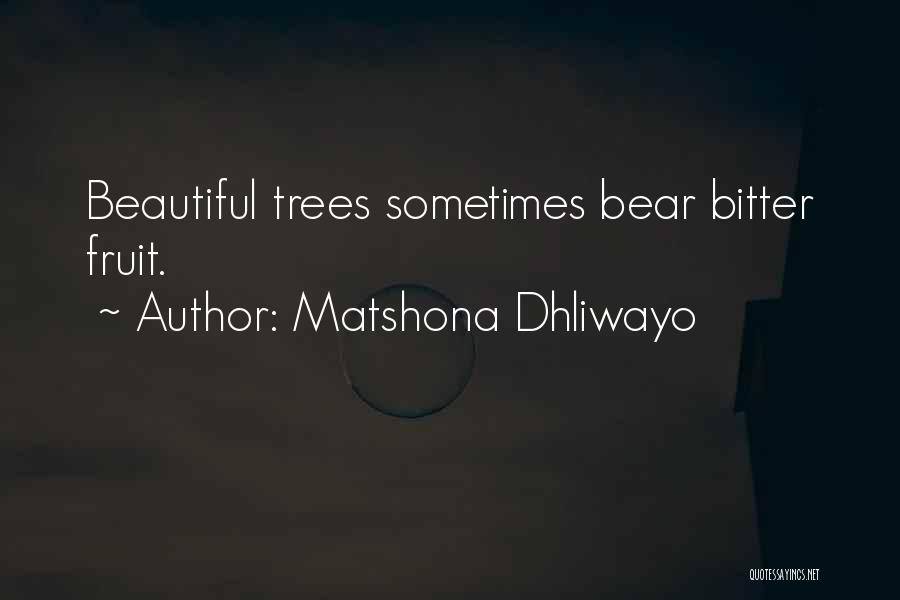 Matshona Dhliwayo Quotes: Beautiful Trees Sometimes Bear Bitter Fruit.