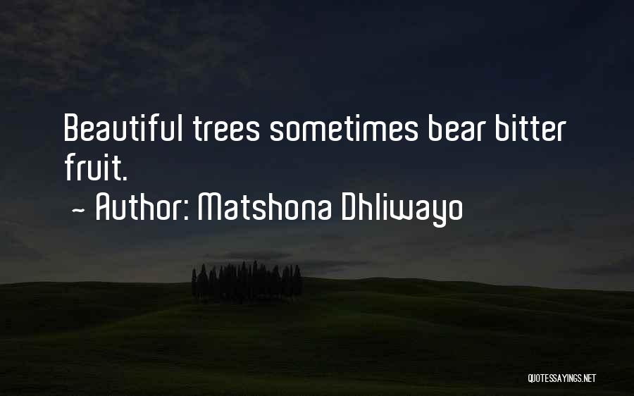 Matshona Dhliwayo Quotes: Beautiful Trees Sometimes Bear Bitter Fruit.
