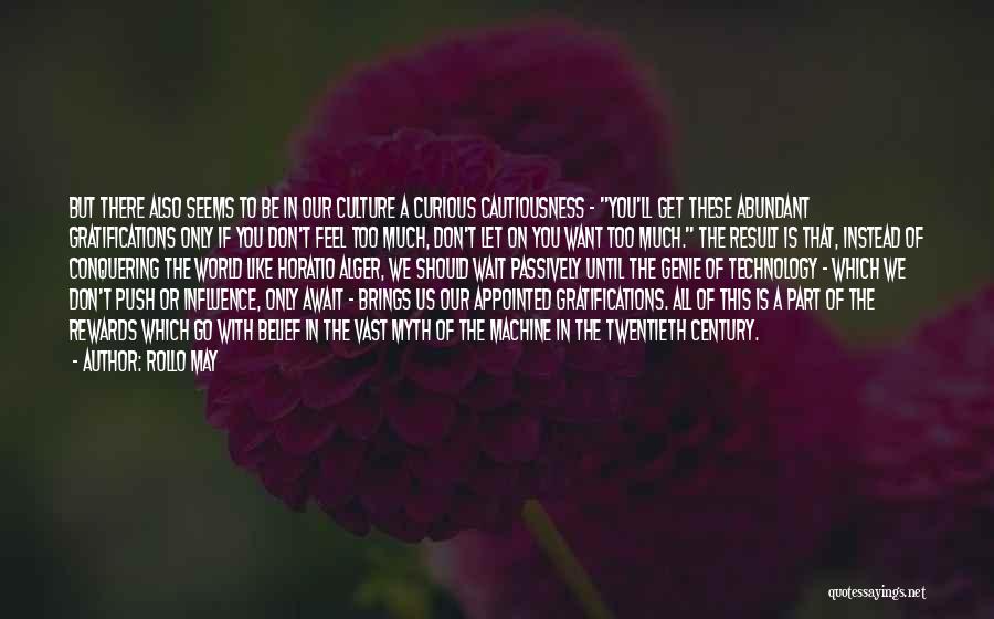 Rollo May Quotes: But There Also Seems To Be In Our Culture A Curious Cautiousness - You'll Get These Abundant Gratifications Only If