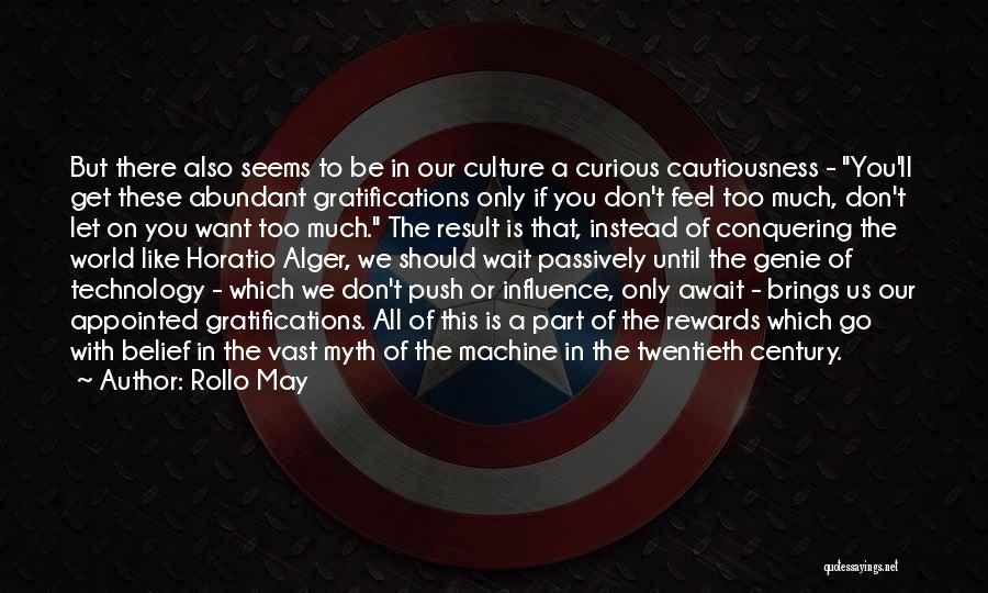 Rollo May Quotes: But There Also Seems To Be In Our Culture A Curious Cautiousness - You'll Get These Abundant Gratifications Only If