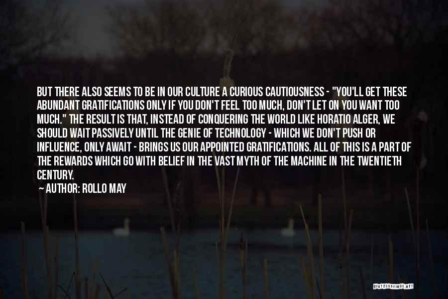 Rollo May Quotes: But There Also Seems To Be In Our Culture A Curious Cautiousness - You'll Get These Abundant Gratifications Only If