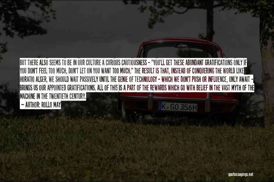 Rollo May Quotes: But There Also Seems To Be In Our Culture A Curious Cautiousness - You'll Get These Abundant Gratifications Only If