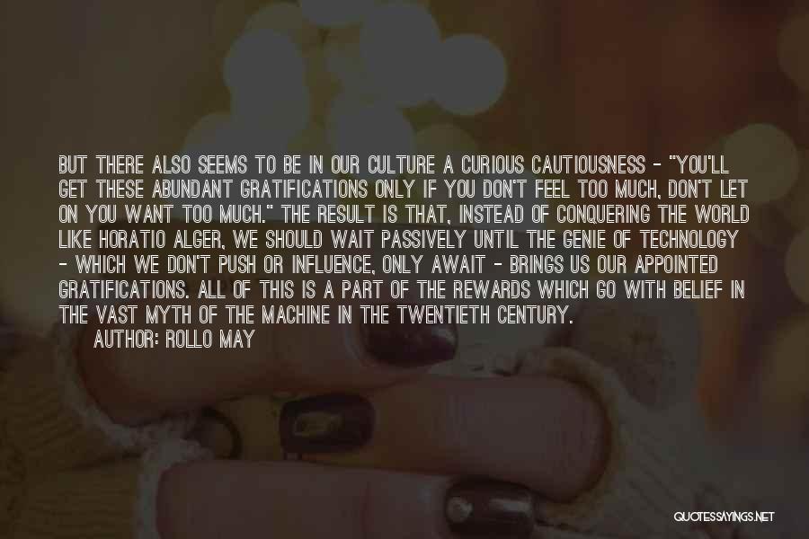 Rollo May Quotes: But There Also Seems To Be In Our Culture A Curious Cautiousness - You'll Get These Abundant Gratifications Only If
