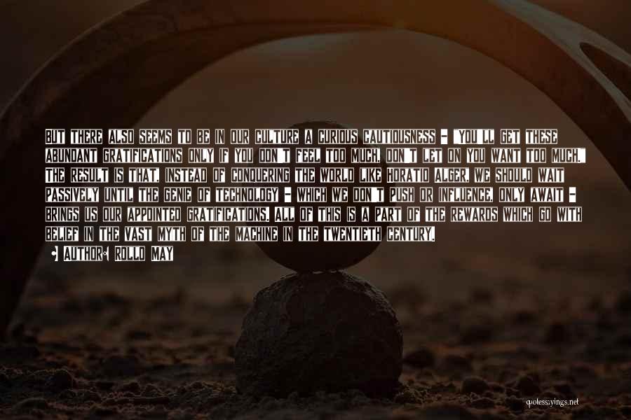 Rollo May Quotes: But There Also Seems To Be In Our Culture A Curious Cautiousness - You'll Get These Abundant Gratifications Only If