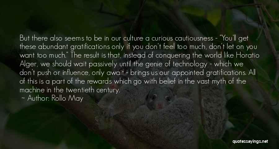 Rollo May Quotes: But There Also Seems To Be In Our Culture A Curious Cautiousness - You'll Get These Abundant Gratifications Only If