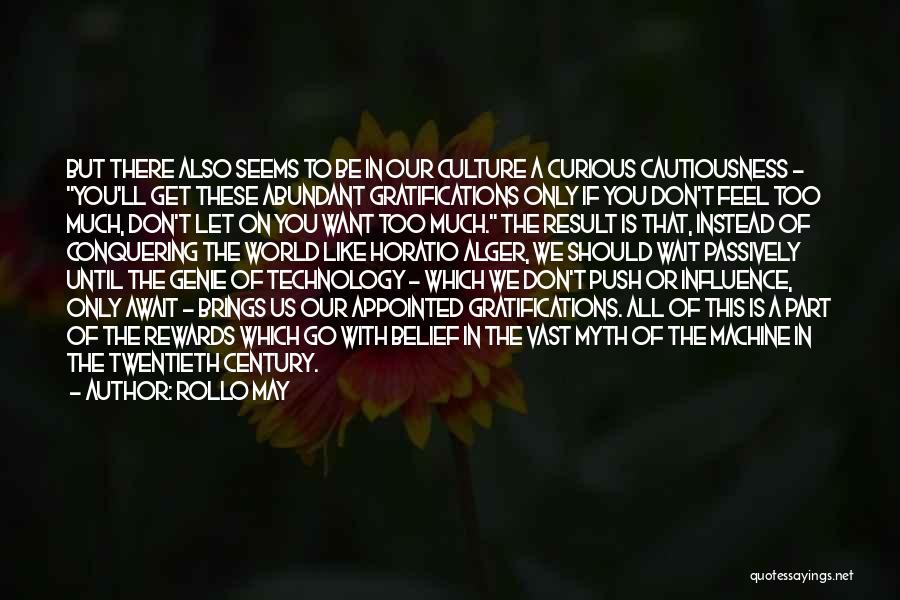 Rollo May Quotes: But There Also Seems To Be In Our Culture A Curious Cautiousness - You'll Get These Abundant Gratifications Only If