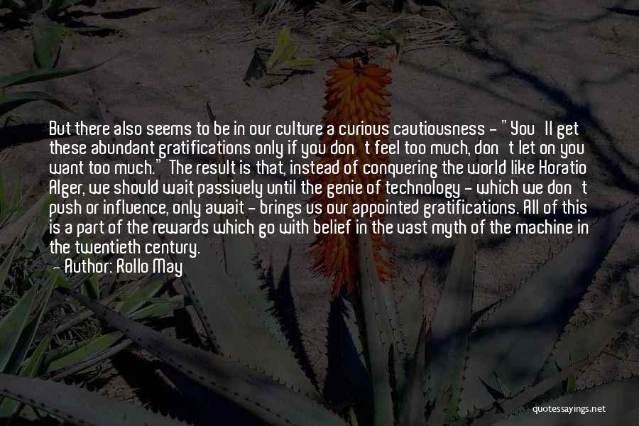Rollo May Quotes: But There Also Seems To Be In Our Culture A Curious Cautiousness - You'll Get These Abundant Gratifications Only If