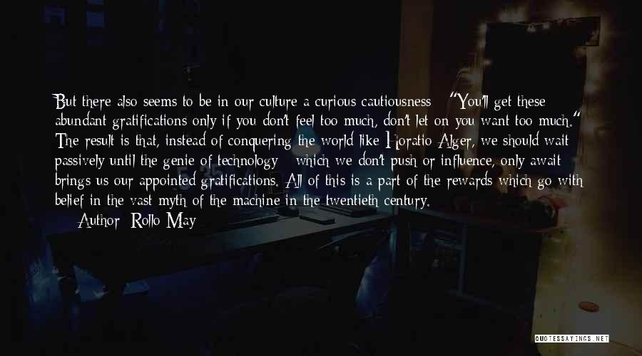 Rollo May Quotes: But There Also Seems To Be In Our Culture A Curious Cautiousness - You'll Get These Abundant Gratifications Only If