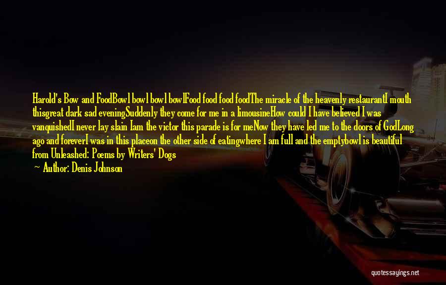 Denis Johnson Quotes: Harold's Bow And Foodbowl Bowl Bowl Bowlfood Food Food Foodthe Miracle Of The Heavenly Restauranti Mouth Thisgreat Dark Sad Eveningsuddenly