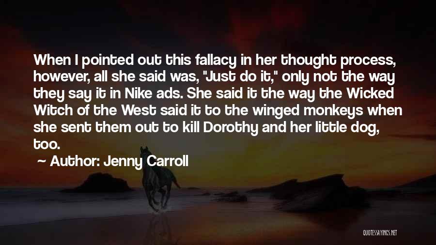 Jenny Carroll Quotes: When I Pointed Out This Fallacy In Her Thought Process, However, All She Said Was, Just Do It, Only Not