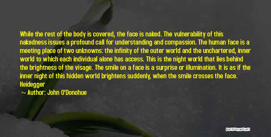 John O'Donohue Quotes: While The Rest Of The Body Is Covered, The Face Is Naked. The Vulnerability Of This Nakedness Issues A Profound