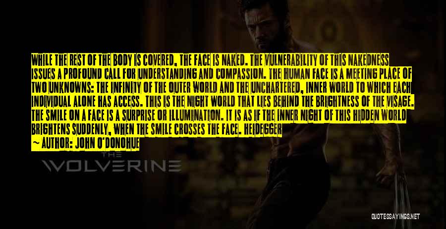 John O'Donohue Quotes: While The Rest Of The Body Is Covered, The Face Is Naked. The Vulnerability Of This Nakedness Issues A Profound