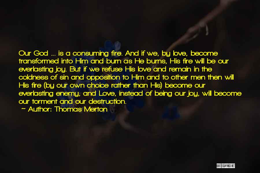 Thomas Merton Quotes: Our God ... Is A Consuming Fire. And If We, By Love, Become Transformed Into Him And Burn As He