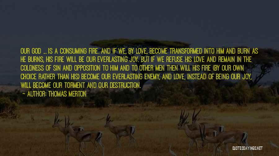 Thomas Merton Quotes: Our God ... Is A Consuming Fire. And If We, By Love, Become Transformed Into Him And Burn As He