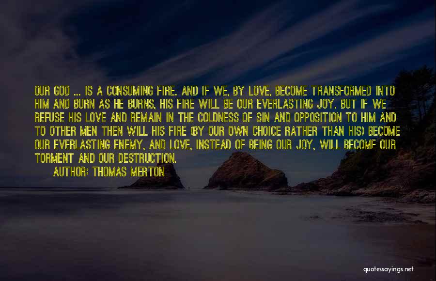 Thomas Merton Quotes: Our God ... Is A Consuming Fire. And If We, By Love, Become Transformed Into Him And Burn As He
