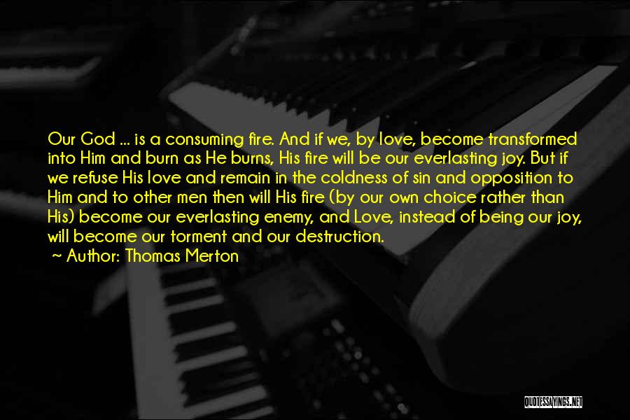 Thomas Merton Quotes: Our God ... Is A Consuming Fire. And If We, By Love, Become Transformed Into Him And Burn As He