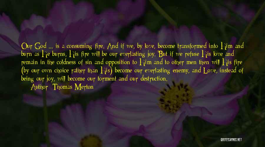 Thomas Merton Quotes: Our God ... Is A Consuming Fire. And If We, By Love, Become Transformed Into Him And Burn As He