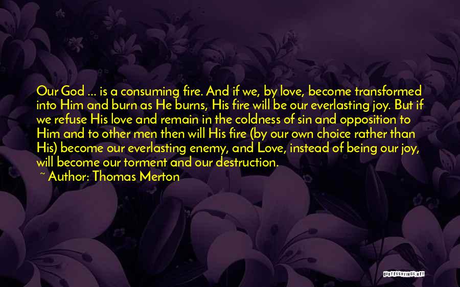 Thomas Merton Quotes: Our God ... Is A Consuming Fire. And If We, By Love, Become Transformed Into Him And Burn As He