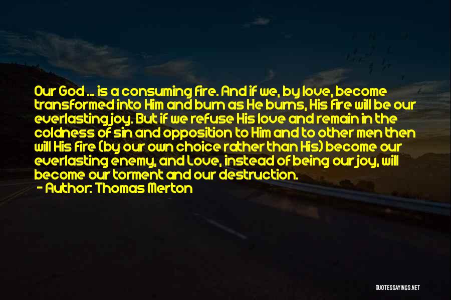 Thomas Merton Quotes: Our God ... Is A Consuming Fire. And If We, By Love, Become Transformed Into Him And Burn As He