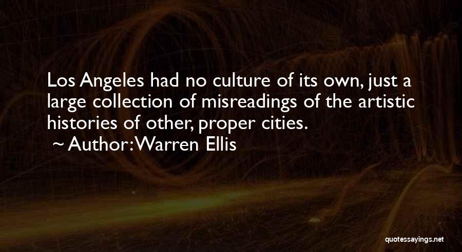 Warren Ellis Quotes: Los Angeles Had No Culture Of Its Own, Just A Large Collection Of Misreadings Of The Artistic Histories Of Other,