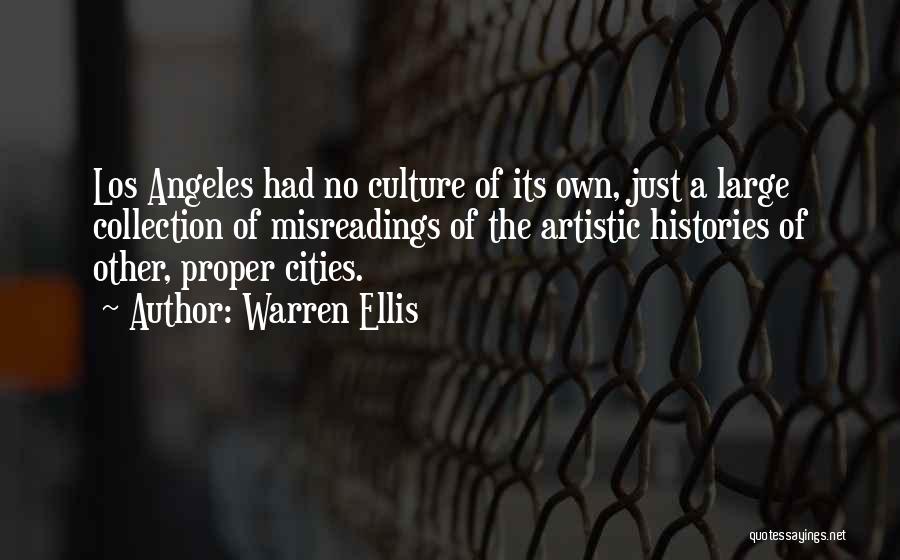 Warren Ellis Quotes: Los Angeles Had No Culture Of Its Own, Just A Large Collection Of Misreadings Of The Artistic Histories Of Other,