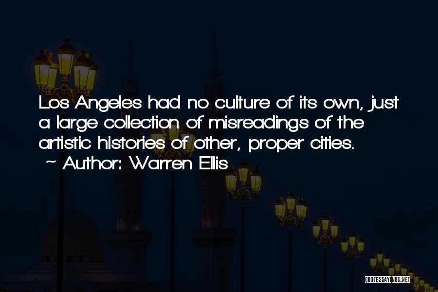 Warren Ellis Quotes: Los Angeles Had No Culture Of Its Own, Just A Large Collection Of Misreadings Of The Artistic Histories Of Other,