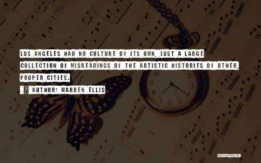 Warren Ellis Quotes: Los Angeles Had No Culture Of Its Own, Just A Large Collection Of Misreadings Of The Artistic Histories Of Other,