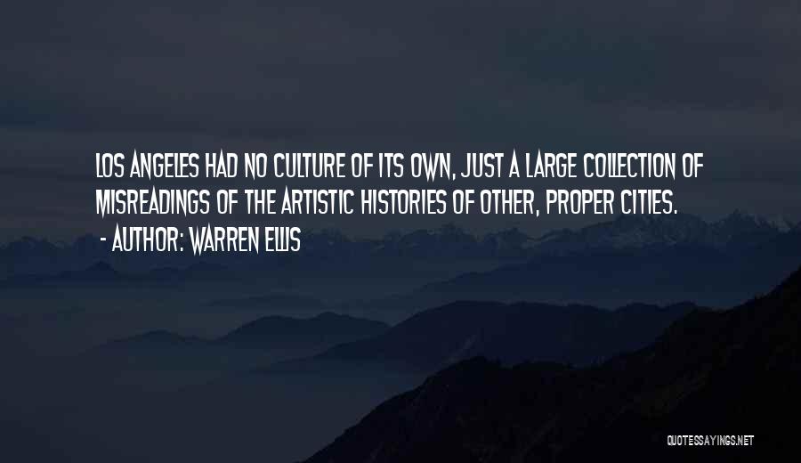 Warren Ellis Quotes: Los Angeles Had No Culture Of Its Own, Just A Large Collection Of Misreadings Of The Artistic Histories Of Other,