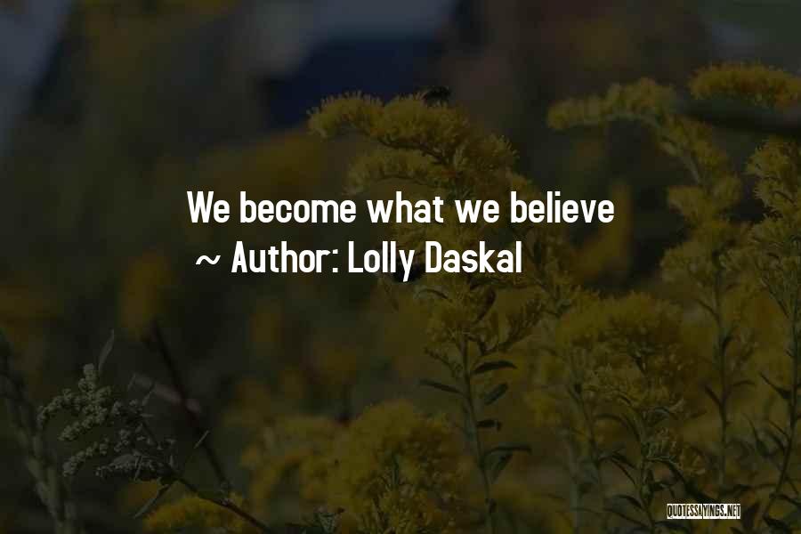 Lolly Daskal Quotes: We Become What We Believe