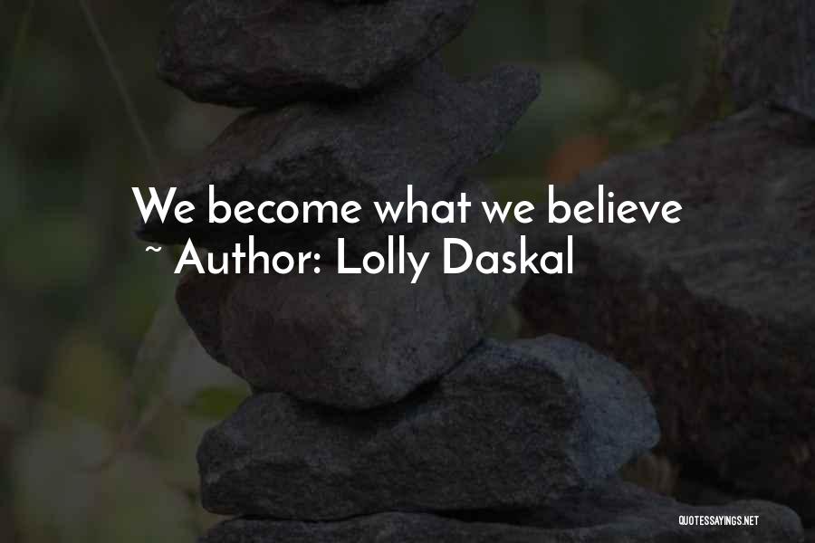 Lolly Daskal Quotes: We Become What We Believe