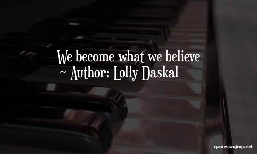 Lolly Daskal Quotes: We Become What We Believe