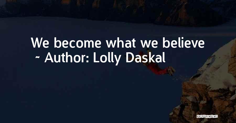 Lolly Daskal Quotes: We Become What We Believe
