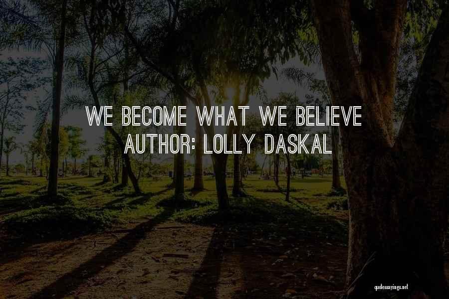 Lolly Daskal Quotes: We Become What We Believe