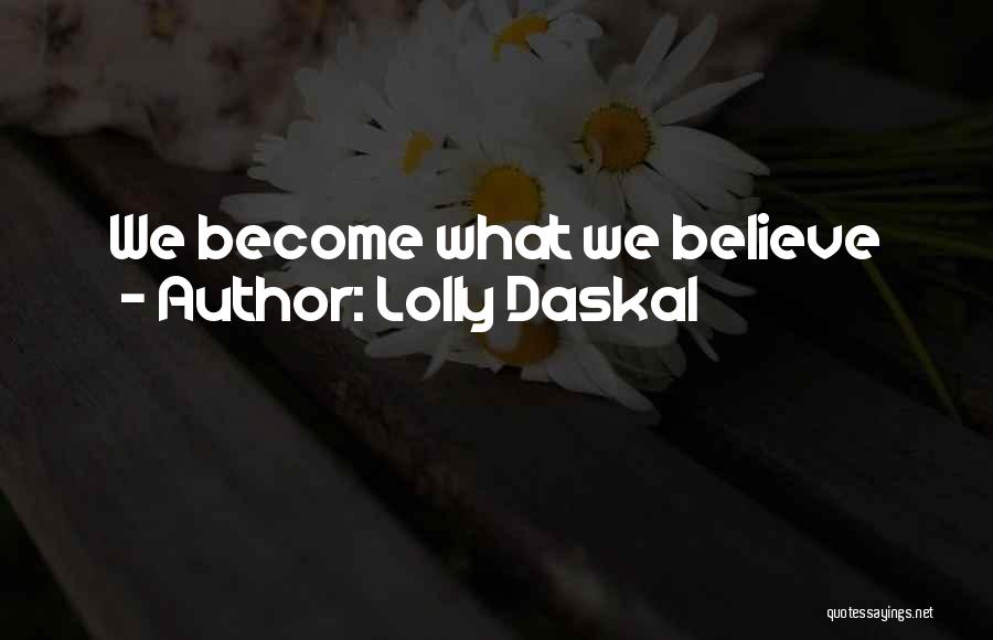 Lolly Daskal Quotes: We Become What We Believe