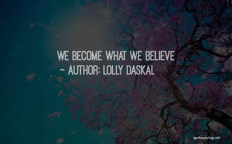 Lolly Daskal Quotes: We Become What We Believe