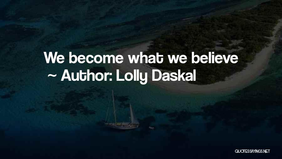 Lolly Daskal Quotes: We Become What We Believe