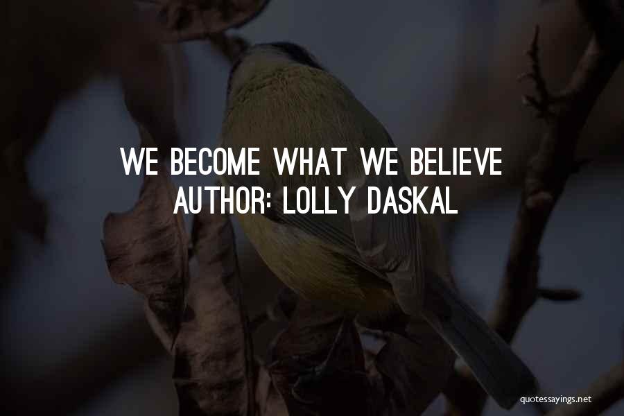 Lolly Daskal Quotes: We Become What We Believe