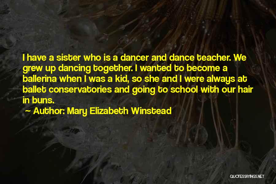 Mary Elizabeth Winstead Quotes: I Have A Sister Who Is A Dancer And Dance Teacher. We Grew Up Dancing Together. I Wanted To Become