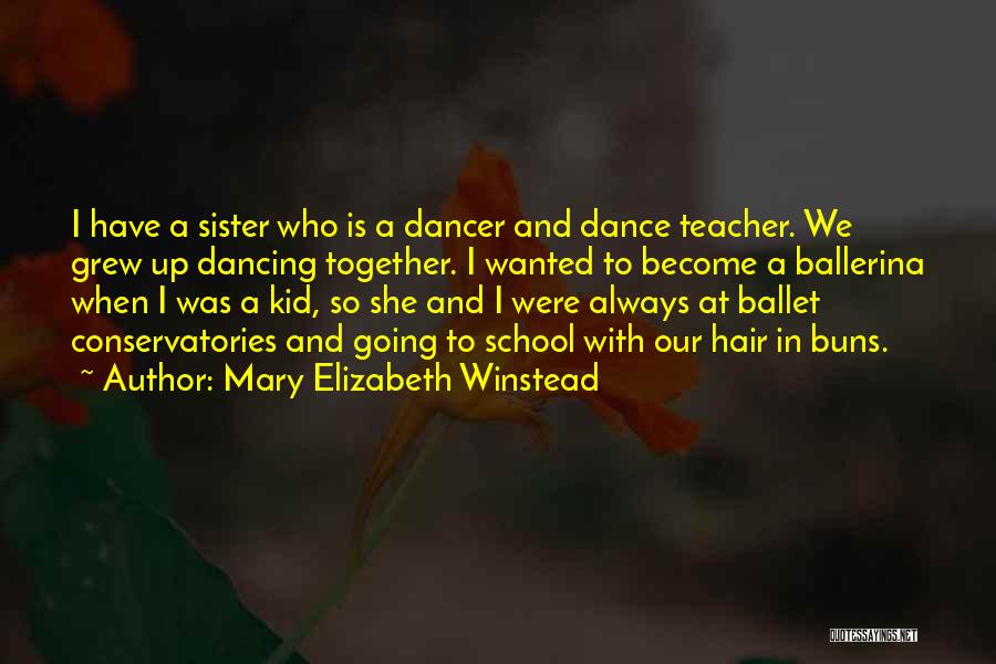 Mary Elizabeth Winstead Quotes: I Have A Sister Who Is A Dancer And Dance Teacher. We Grew Up Dancing Together. I Wanted To Become