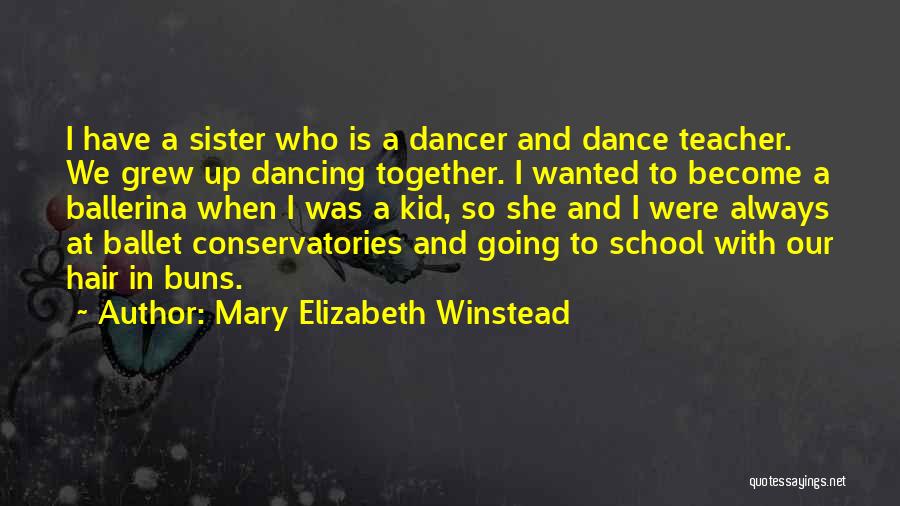 Mary Elizabeth Winstead Quotes: I Have A Sister Who Is A Dancer And Dance Teacher. We Grew Up Dancing Together. I Wanted To Become
