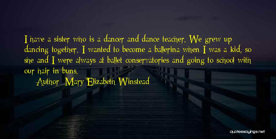 Mary Elizabeth Winstead Quotes: I Have A Sister Who Is A Dancer And Dance Teacher. We Grew Up Dancing Together. I Wanted To Become