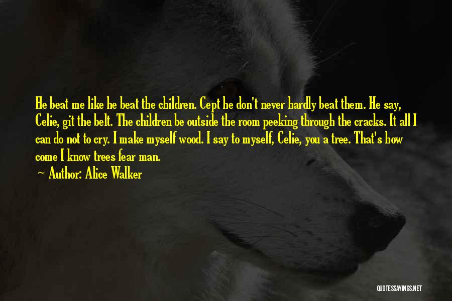 Alice Walker Quotes: He Beat Me Like He Beat The Children. Cept He Don't Never Hardly Beat Them. He Say, Celie, Git The