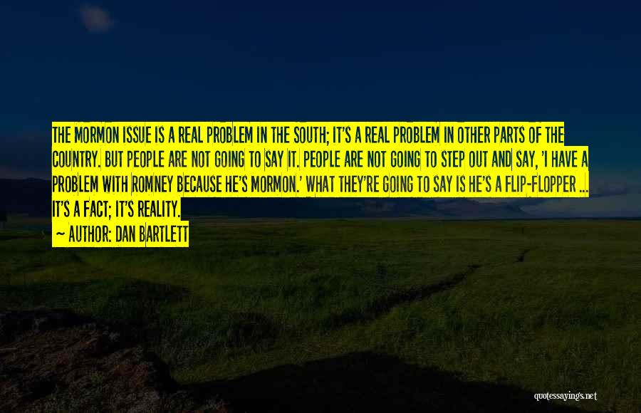 Dan Bartlett Quotes: The Mormon Issue Is A Real Problem In The South; It's A Real Problem In Other Parts Of The Country.