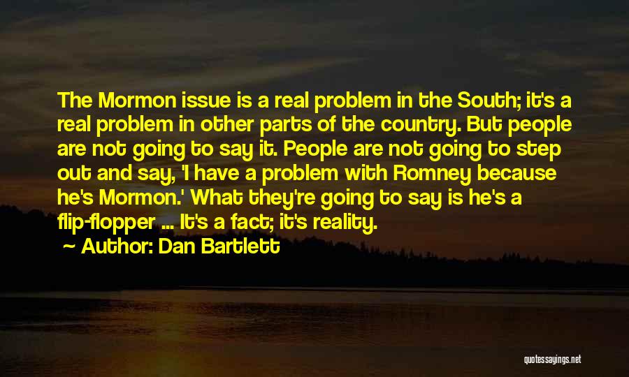 Dan Bartlett Quotes: The Mormon Issue Is A Real Problem In The South; It's A Real Problem In Other Parts Of The Country.