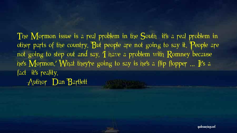 Dan Bartlett Quotes: The Mormon Issue Is A Real Problem In The South; It's A Real Problem In Other Parts Of The Country.