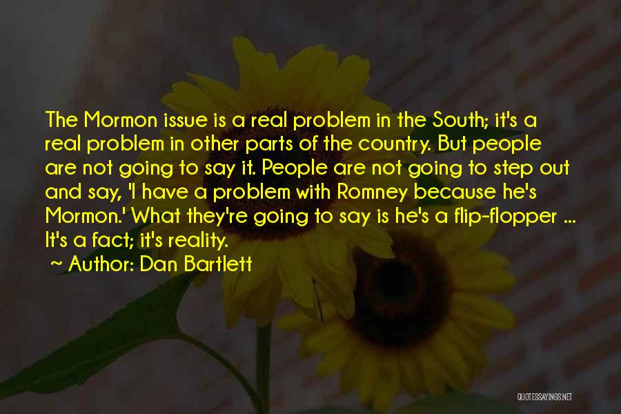 Dan Bartlett Quotes: The Mormon Issue Is A Real Problem In The South; It's A Real Problem In Other Parts Of The Country.